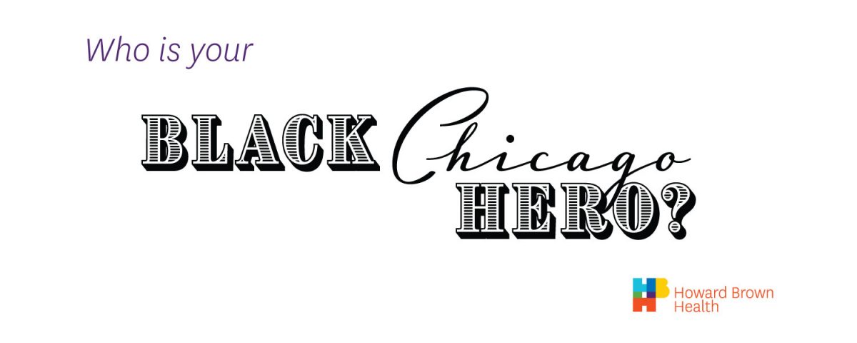 Who is your Black Chicago Hero?

Howard Brown Health logo at bottom